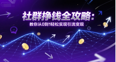 社群挣钱全攻略：教你从0到1轻松实现引流变现-鼎誉项目网