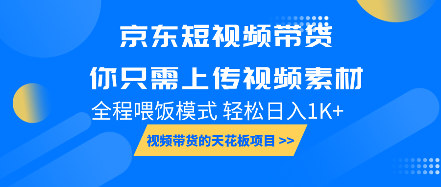 京东短视频带货， 你只需上传视频素材轻松日入1000+， 小白宝妈轻松上手-鼎誉项目网