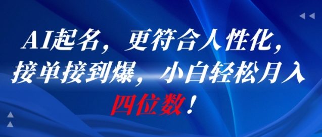 AI一键起名，更符合人性化，接单接到爆，小白轻松月入四位数!-鼎誉项目网