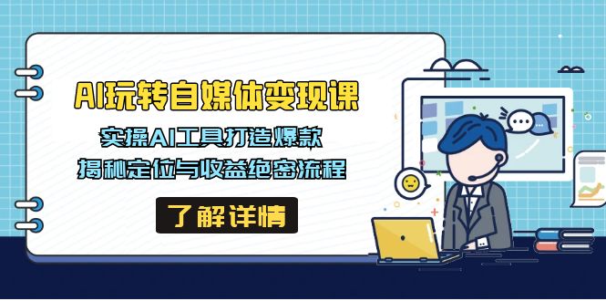AI玩转自媒体变现课，实操AI工具打造爆款，揭秘定位与收益绝密流程-鼎誉项目网