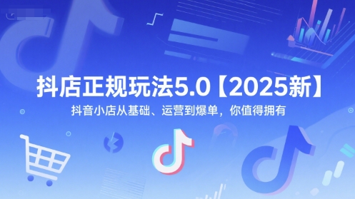 抖店正规玩法5.0【2025新】抖音小店从基础、运营到爆单，你值得拥有-鼎誉项目网