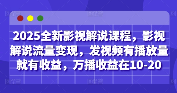 2025全新影视解说课程，影视解说流量变现，发视频有播放量就有收益，万播收益在10-20-鼎誉项目网