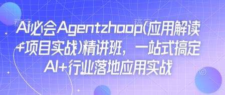 Ai必会Agent(应用解读+项目实战)精讲班，一站式搞定AI+行业落地应用实战-鼎誉项目网