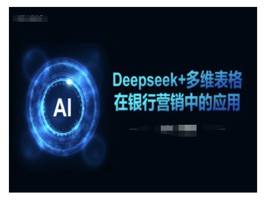 Deepseek+多维表格在银行营销场景中的应用-鼎誉项目网