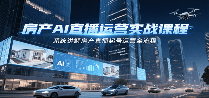 房产AI直播运营实战课程,系统讲解房产直播起号运营全流程-鼎誉项目网