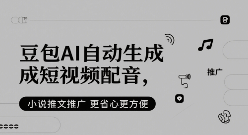 豆包AI自动生成短视频配音，小说推文推广更省心更方便-鼎誉项目网