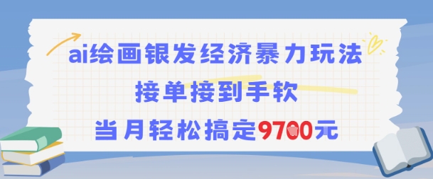 AI绘画银发经济暴力玩法，接单接到手软，当月轻松搞定9.7k-鼎誉项目网