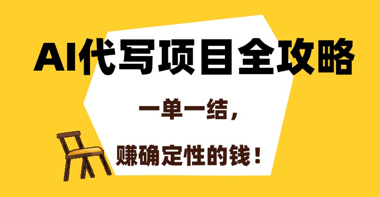AI代写项目全攻略，一单一结，赚确定性的钱！-鼎誉项目网