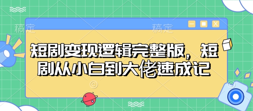 短剧变现逻辑完整版，短剧从小白到大佬速成记-鼎誉项目网