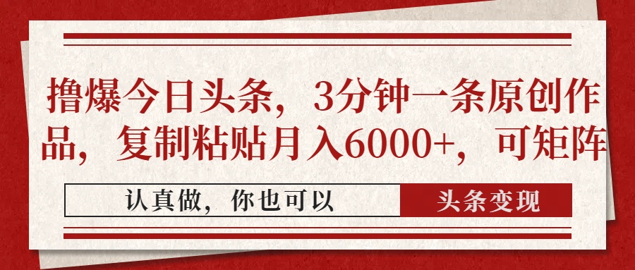 撸爆今日头条，3分钟一条原创作品，复制粘贴月入6000+，可矩阵-鼎誉项目网