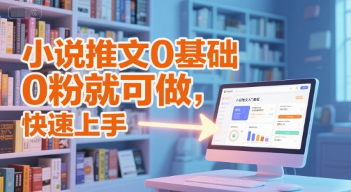 小说推文0基础入门教程，0粉就可做，快速上手-鼎誉项目网