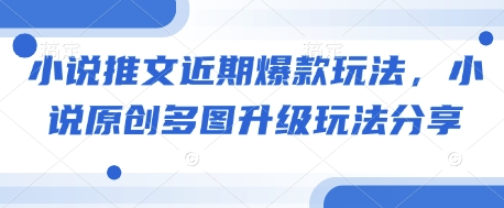小说推文近期爆款玩法，小说原创多图升级玩法分享-鼎誉项目网
