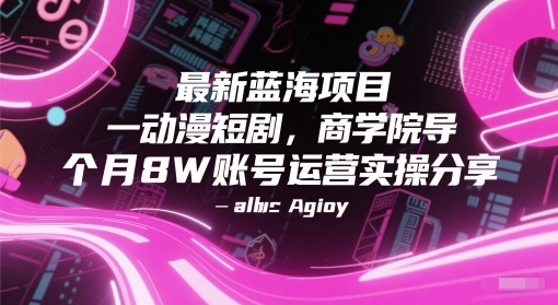 最新蓝海项目动漫短剧，商学院导师单抖音号一个月8W账号运营实操分享-鼎誉项目网