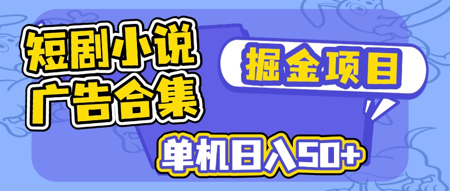 短剧小说合集广告掘金项目，单机日入50+-鼎誉项目网