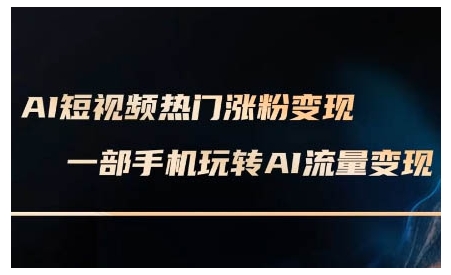 AI短视频热门涨粉变现课，AI数字人制作短视频超级变现实操课，一部手机玩转短视频变现-鼎誉项目网
