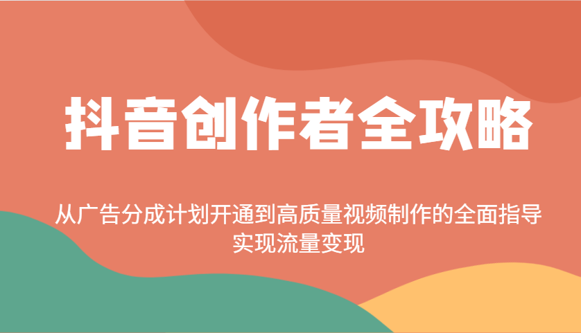 抖音创作者全攻略：从广告分成计划开通到高质量视频制作的全面指导，实现流量变现-鼎誉项目网
