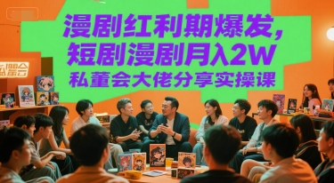 漫剧红利期爆发，短剧漫剧月入2W私董会大佬分享实操课-鼎誉项目网