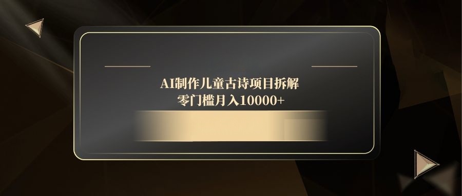 AI制作儿童古诗项目拆解，零门槛月入10000+-鼎誉项目网