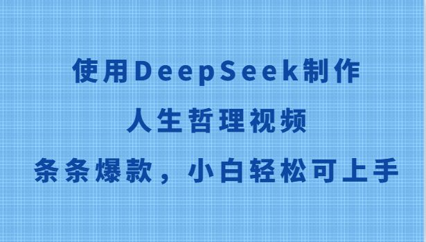 使用DeepSeek制作人生哲理视频,条条爆款,小白轻松可上手-鼎誉项目网