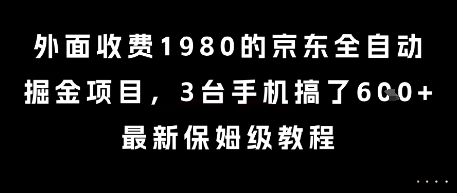 外面收费1980的京东全自动掘金项目，3台手机搞了6张，最新保姆级教程【揭秘】-鼎誉项目网