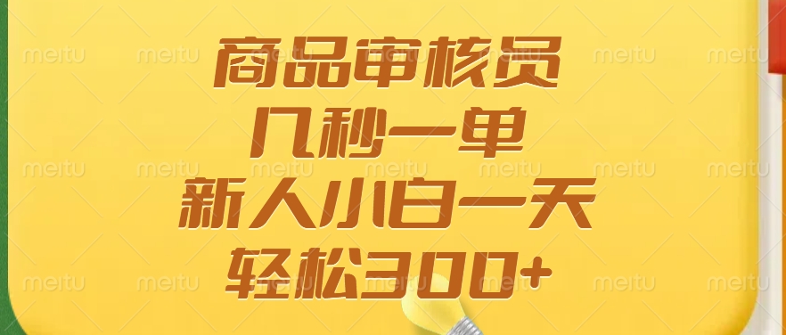 商品审核员，几秒一单，多劳多得，新人小白一天轻松300+-鼎誉项目网