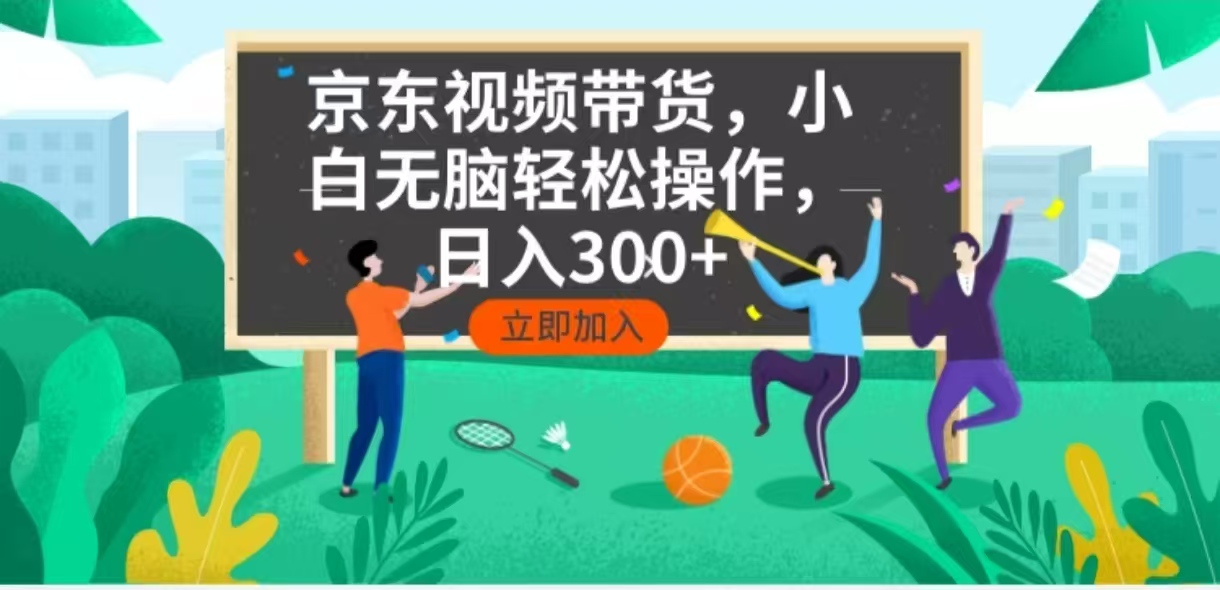 京东短视频带货，小白无脑操作，每天五分钟，轻松日入300+-鼎誉项目网
