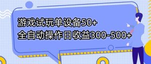 游戏试玩单设备50+全自动操作日收益300-500+-鼎誉项目网