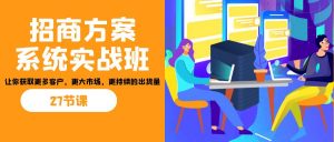 招商·方案系统实战班：让你获取更多客户，更大市场，更持续的出货量(27节)-鼎誉项目网