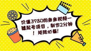 多多视频一键起号项目，制作2分钟！矩阵必备！-鼎誉项目网