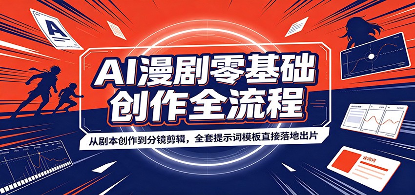 AI漫剧零基础创作全流程:从剧本创作到分镜剪辑,全套提示词模板直接落地出片-鼎誉项目网