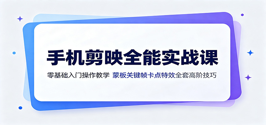 手机剪映全能实战课:零基础入门操作教学,蒙版关键帧卡点特效全套高阶技巧-鼎誉项目网