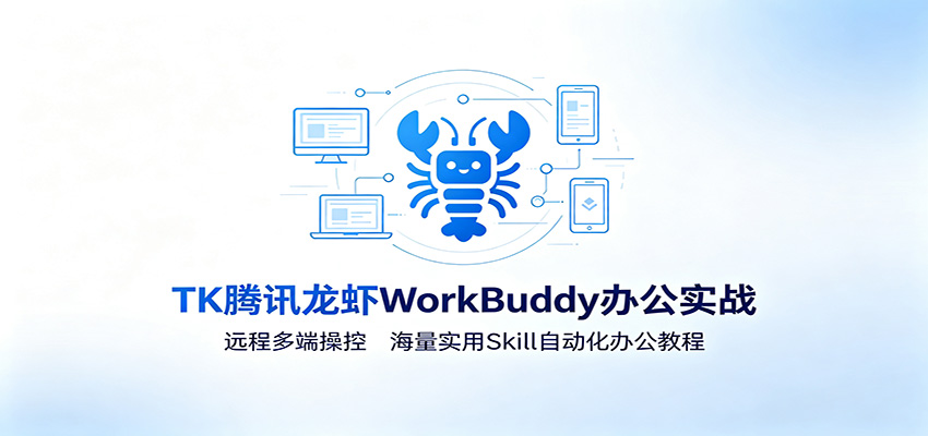 MK腾讯龙虾WorkBuddy办公实战：远程多端操控，海量实用Skill自动化办公教程-鼎誉项目网