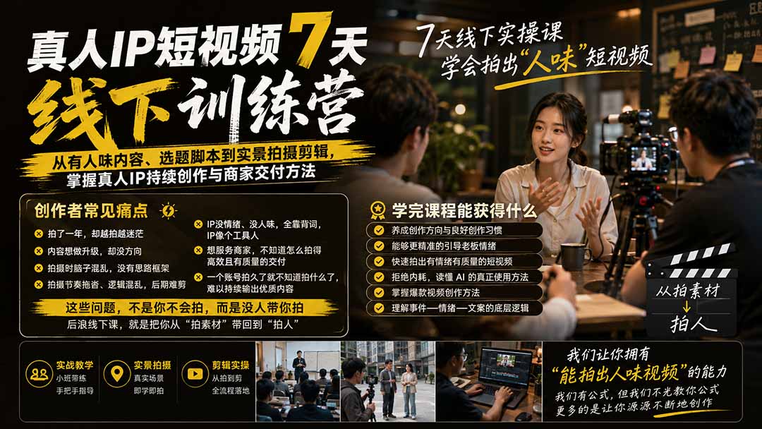 真人IP短视频7天训练营:从有人味内容、选题脚本到实景拍摄剪辑,掌握真人IP持续创作与商家交付方法-鼎誉项目网