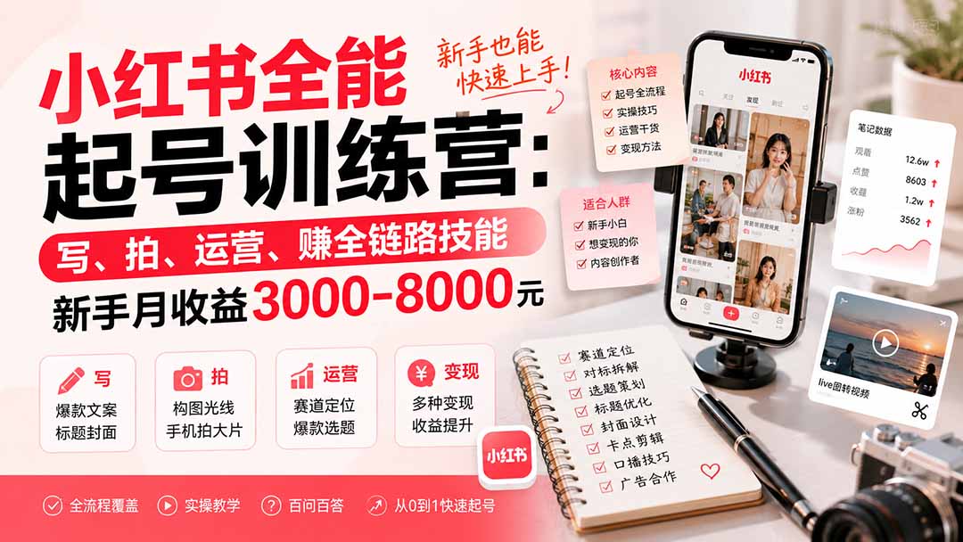 小红书全能起号训练营-更新：写、拍、运营、赚全链路技能，新手月收益3000-8000元-鼎誉项目网