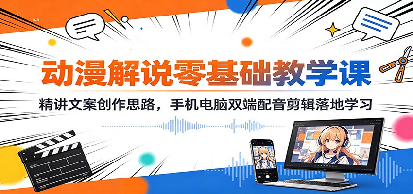 动漫解说零基础教学课：精讲文案创作思路，手机电脑双端配音剪辑落地学习-鼎誉项目网