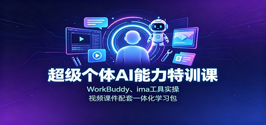 超级个体AI能力特训课：WorkBuddy、ima工具实操，视频课件配套一体化学习包-鼎誉项目网