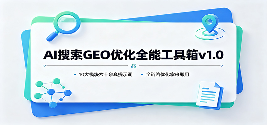 AI搜索GEO优化全能工具箱v1.0：10大模块六十余套提示词，全链路优化拿来即用-鼎誉项目网
