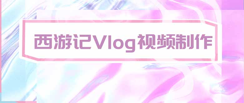 手把手教大家用AI做西游记vlog，手把手教学，希望对大家有帮助-鼎誉项目网