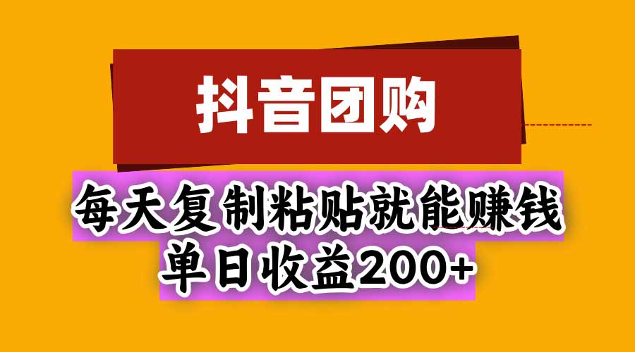 抖音团购,每天复制粘贴就能赚钱,单日收益200+-鼎誉项目网