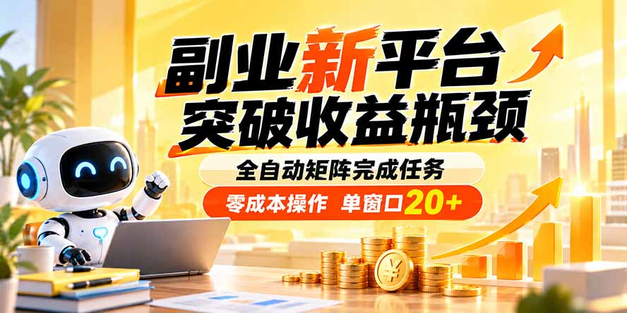 副业新平台，突破收益瓶颈 全自动矩阵完成任务 零成本操作，单窗口20+-鼎誉项目网