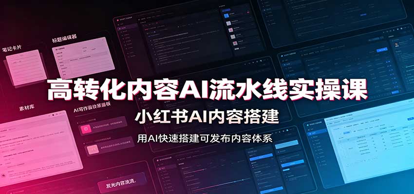 高转化内容AI流水线实操课：小红书AI内容搭建，Skill工具配置，转化内容生产-鼎誉项目网