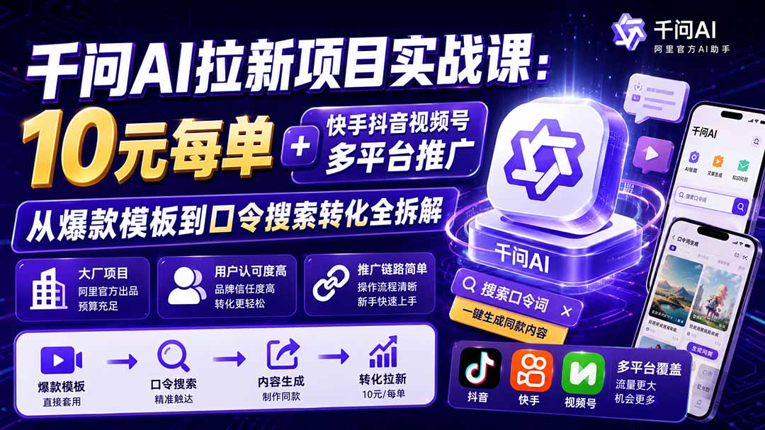 千问AI拉新项目实战课-更新1020：10元每单+快手抖音视频号多平台推广，从爆款模板到口令搜索转化全拆解-鼎誉项目网