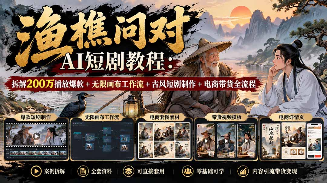 【无水印】渔樵问对AI短剧教程:拆解200万播放爆款+无限画布工作流+古风短剧制作+电商带货全流程-鼎誉项目网