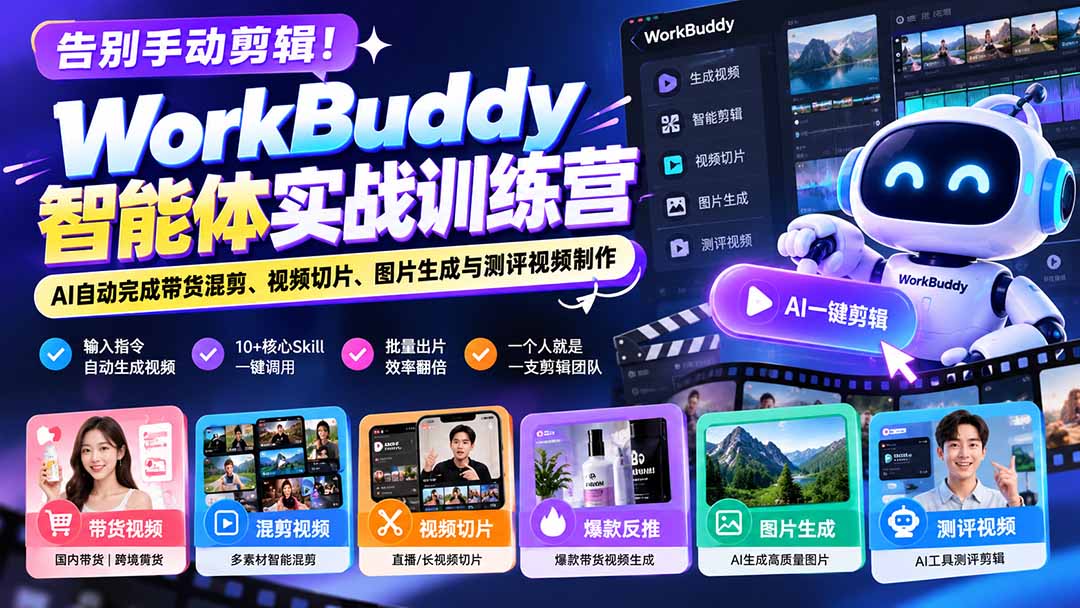 告别手动剪辑!WorkBuddy智能体实战训练营:AI自动完成带货混剪、视频切片、图片生成与测评视频制作-鼎誉项目网