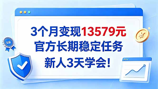 3个月变现13579元,官方长期稳定任务,新人3天学会!-鼎誉项目网