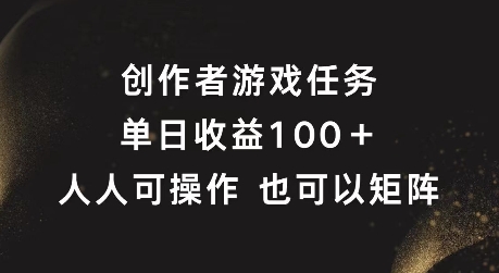 创作者游戏任务，单日收益100+，可矩阵操作【揭秘】-鼎誉项目网