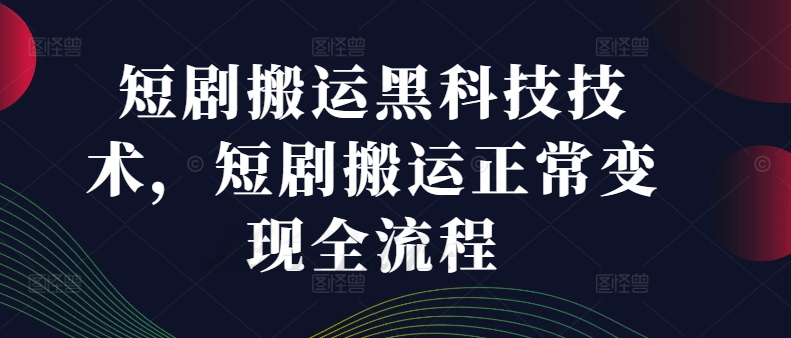 短剧搬运黑科技技术，短剧搬运正常变现全流程-鼎誉项目网