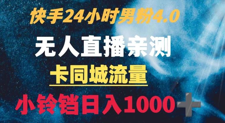 快手24小时无人直播男粉4.0玩法+卡同城流量小铃铛日入1000+-鼎誉项目网