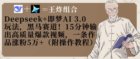 Deepseek+即梦AI3.0玩法，黑马赛道！15分钟输出高质量爆款视频，一条作品涨粉5W+-鼎誉项目网