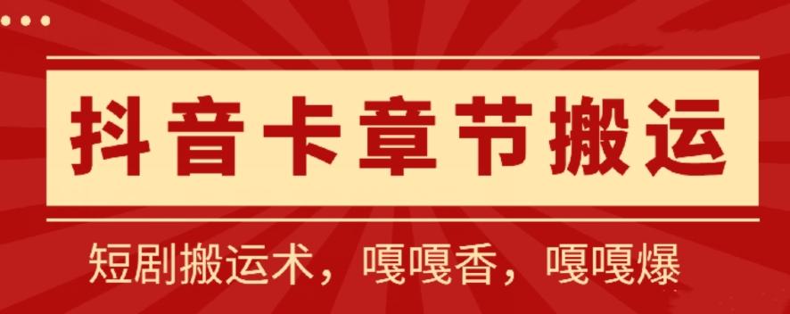 抖音卡章节搬运：短剧搬运术，百分百过抖，一比一搬运，只能安卓【揭秘】-鼎誉项目网